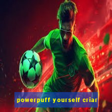 powerpuff yourself criar